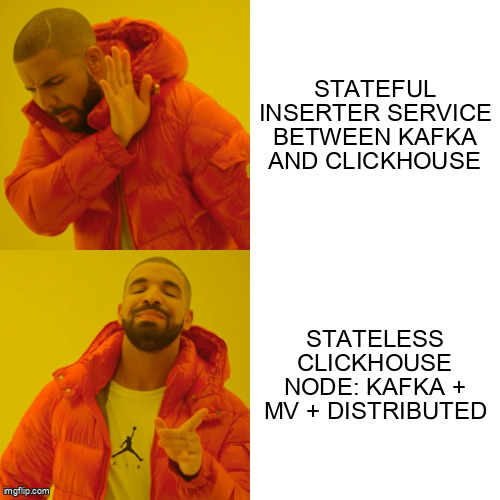 Drake meme: rejecting a stateful inserter service, preferring a stateless ClickHouse node with Kafka + MV + Distributed