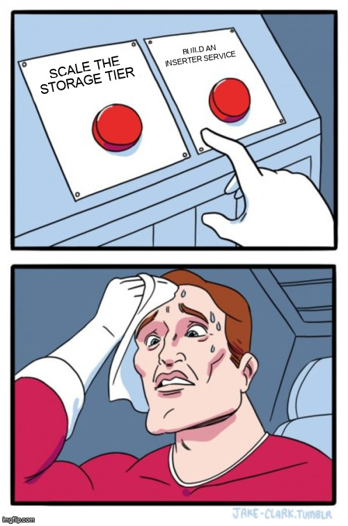 Two buttons meme: scale the storage tier vs build an inserter service